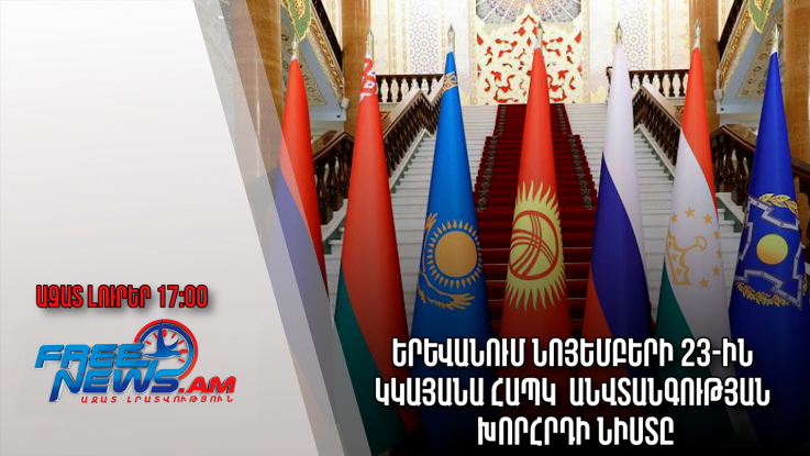 Ազատ լուրեր․IԵրևանում նոյեմբերի 23-ին կկայանա ՀԱՊԿ անվտանգության խորհրդի նիստը