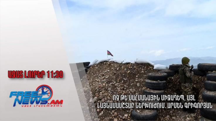 Ազատ լուրեր․04.11.22  |11:30| Ոչ թե սահմանային միջադեպ, այլ լայնամասշտաբ ներխուժում. Արմեն գրիգորյան