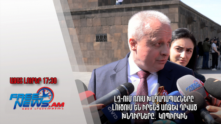 ԼՂ-ում ռուս խաղաղապահները լուծում են իրենց առջև դրված խնդիրները․Կոպիրկին․Ազատ լուրեր.09.05.23/17.30