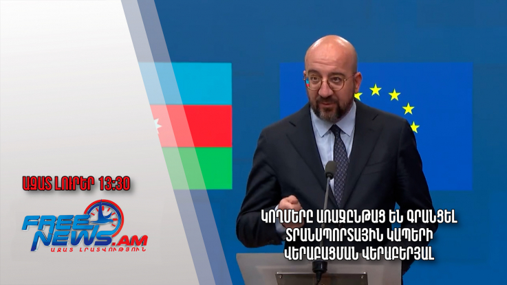 Կողմերը առաջընթաց են գրանցել տրանսպորտային կապերի վերաբացման վերաբերյալ․ Ազատ լուրեր․15.05.23/13.30/