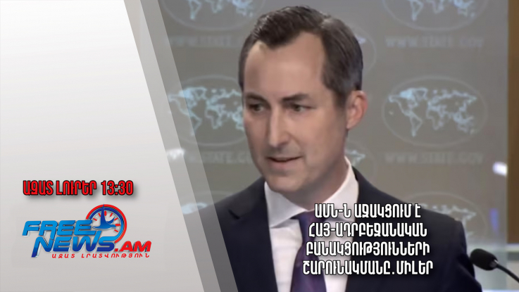 ԱՄՆ-ն աջակցում է հայ-ադրբեջանական բանակցությունների շարունակմանը․Միլեր․Ազատ լուրեր. 26.05.23/13.30/