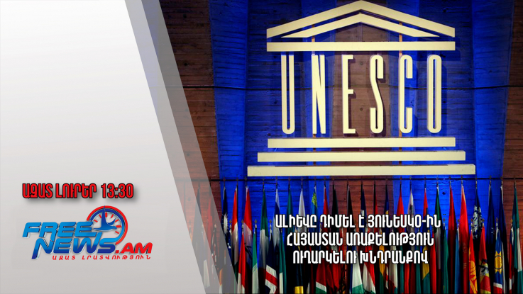 Ալիևը դիմել է ՅՈՒՆԵՍԿՕ-ին՝ Հայաստան առաքելություն ուղարկելու խնդրանքով․ Ազատ լուրեր․ 08․03.24/13․30/